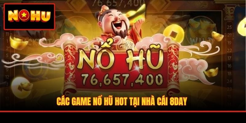Các game nổ hũ hot tại nhà cái 8DAY