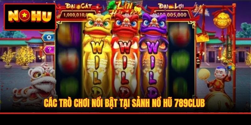 Các trò chơi nổi bật tại sảnh nổ hũ 789Club