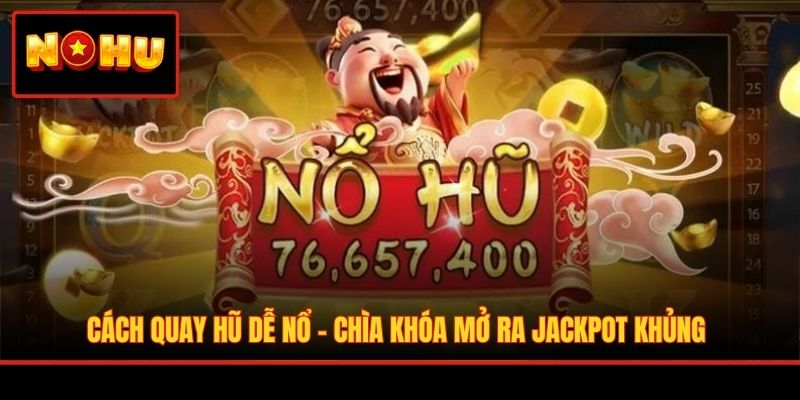 Cách Quay Hũ Dễ Nổ - Chìa Khóa Mở Ra Jackpot Khủng