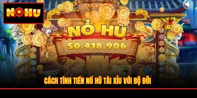 Cách tính tiền nổ hũ tài xỉu với bộ đôi