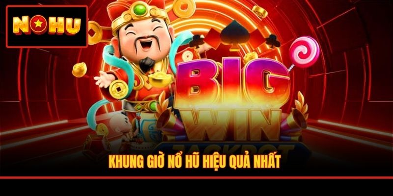 Khung giờ nổ hũ hiệu quả nhất