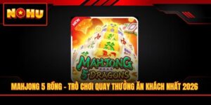 Mahjong 5 Rồng - Trò Chơi Quay Thưởng Ăn Khách Nhất 2026
