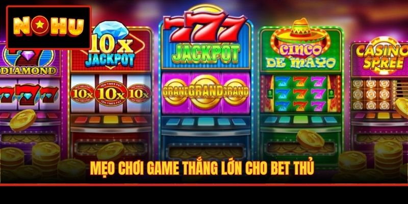 Mẹo chơi game thắng lớn cho bet thủ