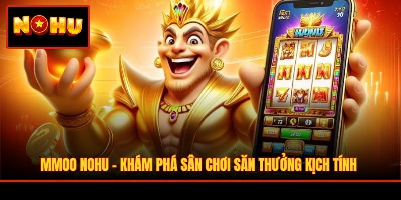 MMOO Nohu - Khám Phá Sân Chơi Săn Thưởng Kịch Tính