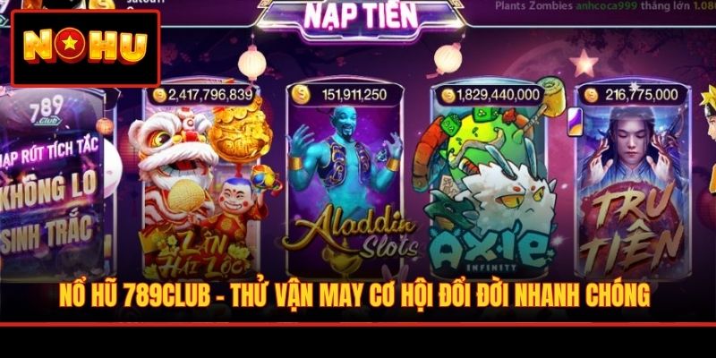 Nổ Hũ 789Club - Thử Vận May Cơ Hội Đổi Đời Nhanh Chóng