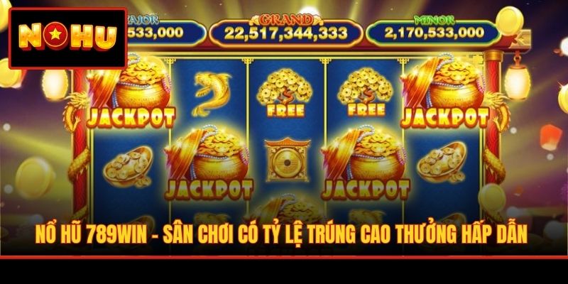 Nổ Hũ 789Win - Sân Chơi Có Tỷ Lệ Trúng Cao Thưởng Hấp Dẫn