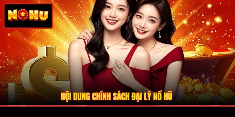 Nội dung chính sách đại lý Nổ Hũ