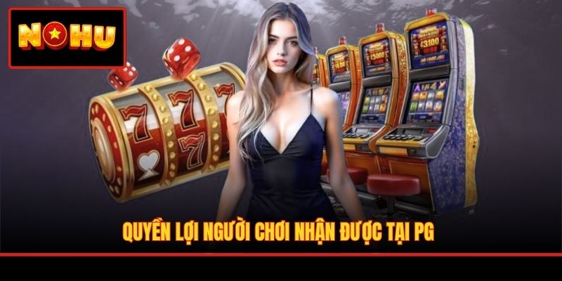 Quyền lợi người chơi nhận được tại PG