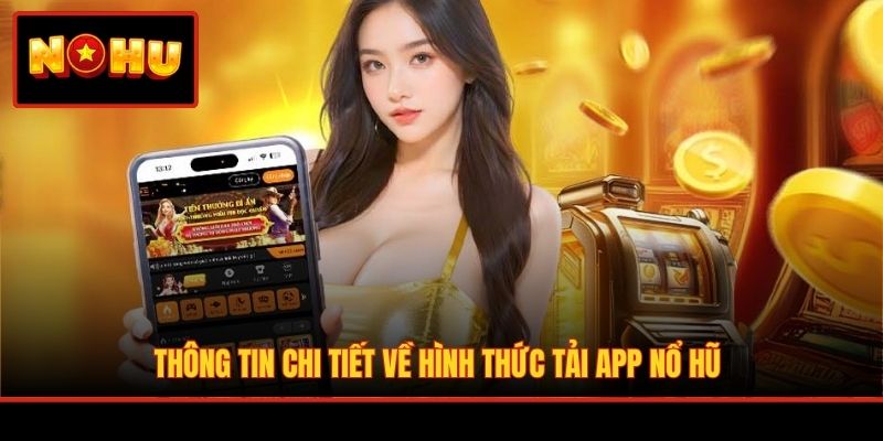 Thông tin chi tiết về hình thức tải app Nổ Hũ