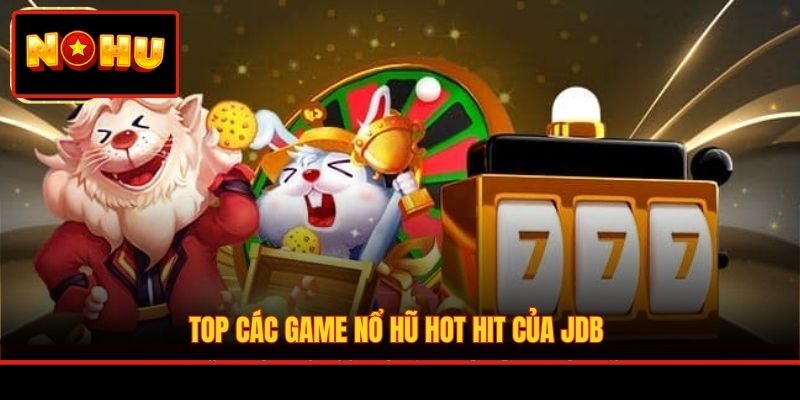 Top các game nổ hũ hot hit của JDB