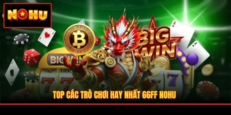 Top các trò chơi hay nhất 66FF nohu