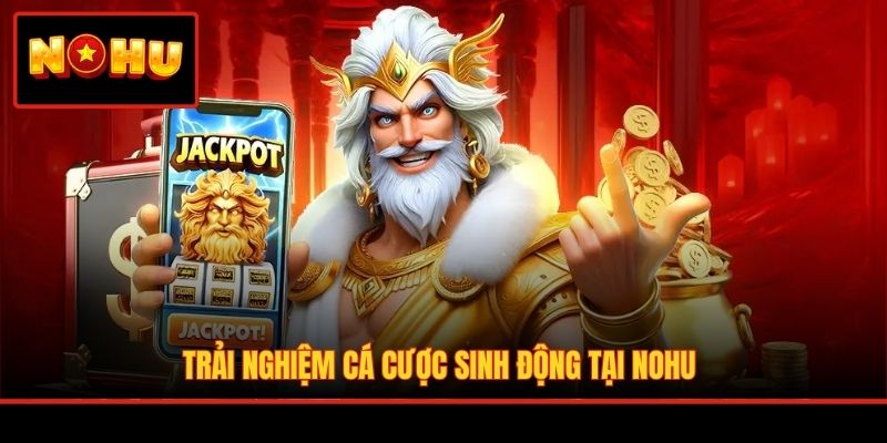 Trải nghiệm cá cược sinh động tại NOHU